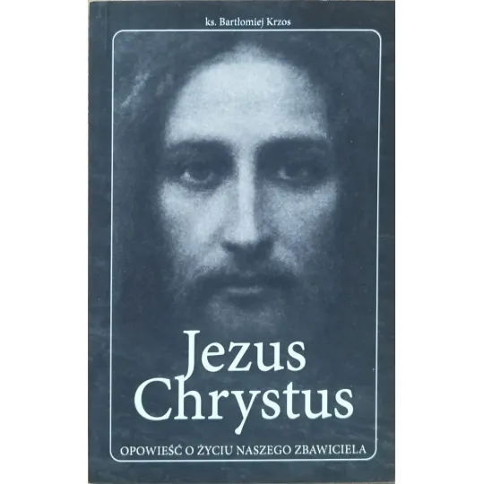JEZUS CHRYSTUS. OPOWIEŚĆ O ŻYCIU NASZEGO ZBAWICIELA