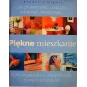 PIĘKNE MIESZKANIE. JAK PROJEKTOWAĆ, URZĄDZAĆ, ODNAWIAĆ, DEKOROWAĆ