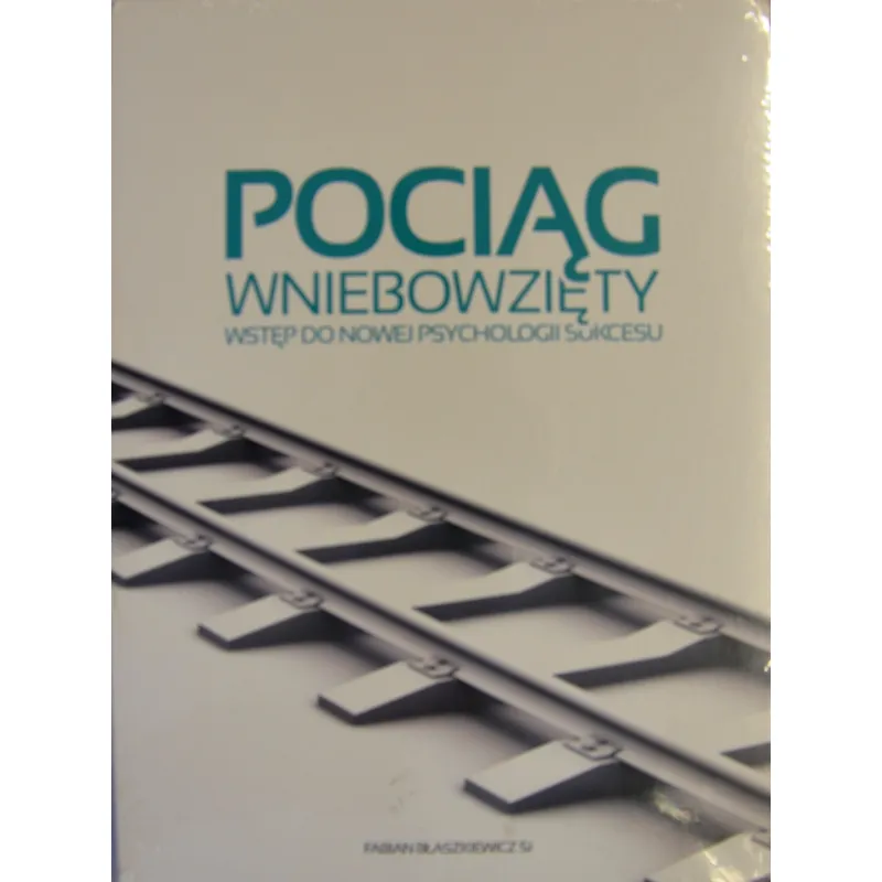 POCIĄG WNIEBOWZIĘTY. WSTĘP DO NOWEJ PSYCHOLOGII SUKCESU
