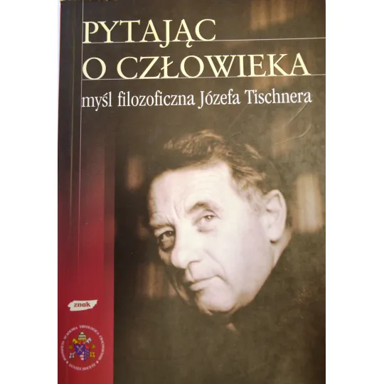 PYTAJĄC O CZŁOWIEKA. MYŚL FILOZOFICZNA JÓZEFA TISCHNERA