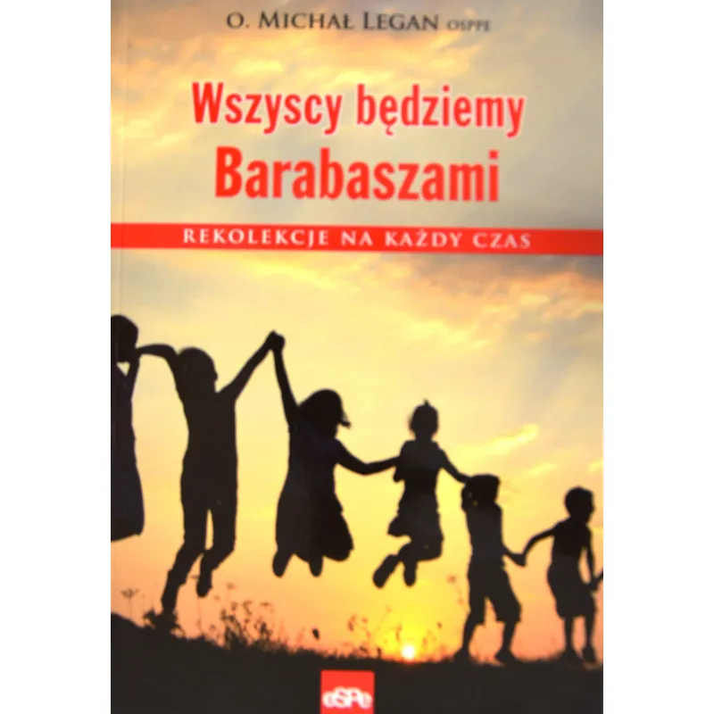 WSZYSCY BĘDZIEMY BARABASZAMI. REKOLEKCJE NA KAŻDY CZAS