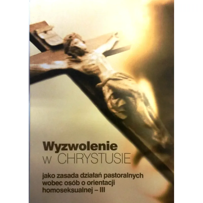 WYZWOLENIE W CHRYSTUSIE JAKO ZASADA DZIAŁAŃ PASTORALNYCH WOBEC OSÓB O ORIENTACJI HOMOSEKSUALNEJ -III