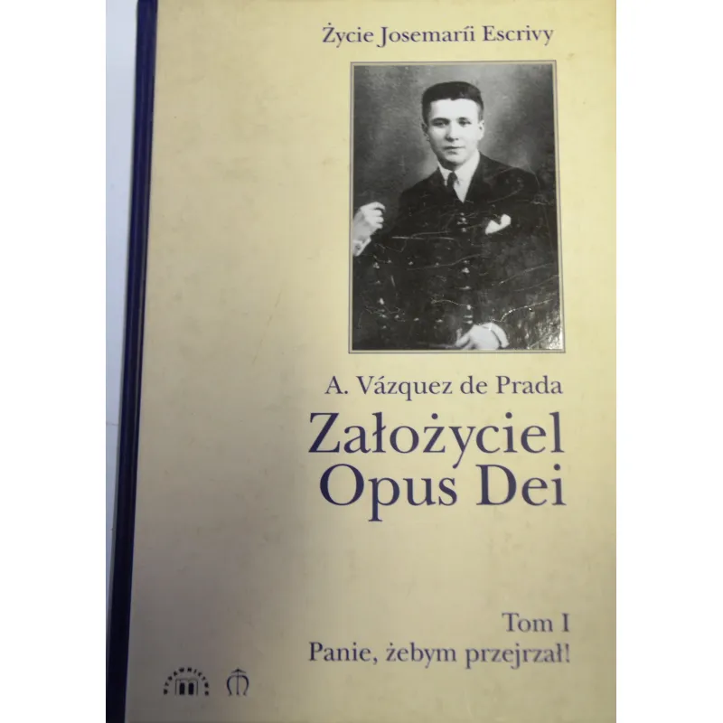 ZAŁOŻYCIEL OPUS DEI. TOM I: PANIE, ŻEBYM PRZEJRZAŁ