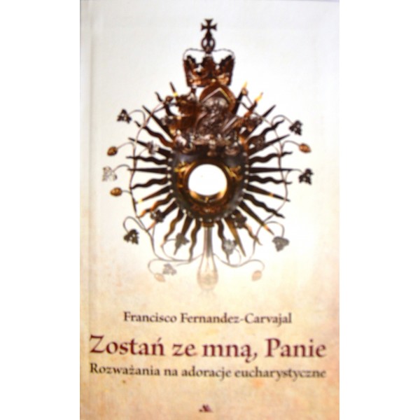 ZOSTAŃ ZE MNĄ PANIE. ROZWAŻANIA NA ADORACJE EUCHARYSTYCZNE