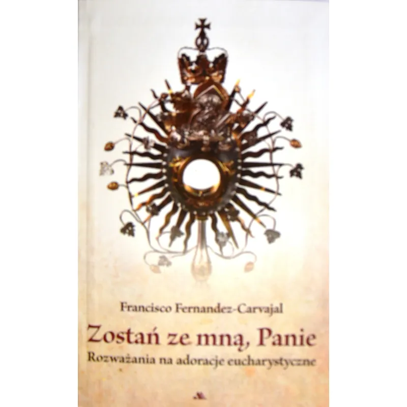 ZOSTAŃ  ZE MNĄ PANIE. ROZWAŻANIA NA ADORACJE EUCHARYSTYCZNE