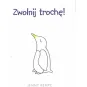 ZWOLNIJ TROCHĘ!