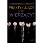 PRAKTYKUJĄCY ALE CZY ...WIERZĄCY?