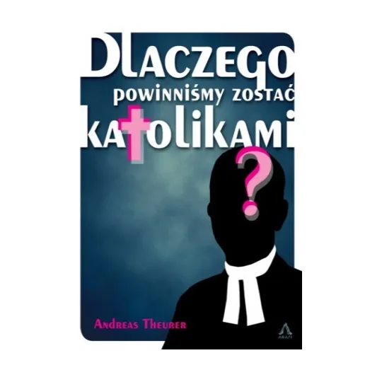 DLACZEGO POWINNIŚMY ZOSTAĆ KATOLIKAMI