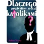 DLACZEGO POWINNIŚMY ZOSTAĆ KATOLIKAMI