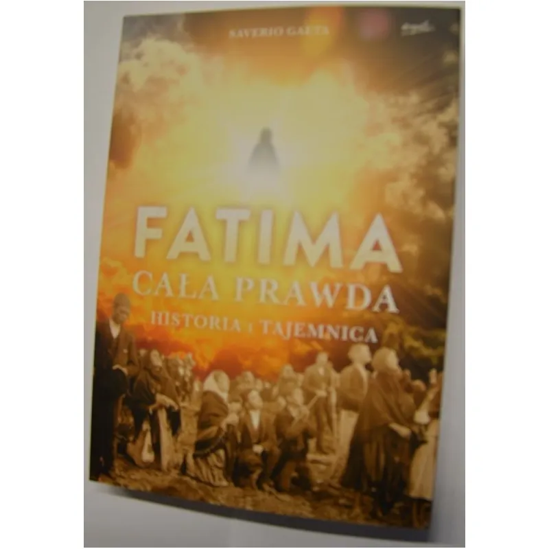 FATIMA CAŁA PRAWDA. HISTORIA I TAJEMNICA