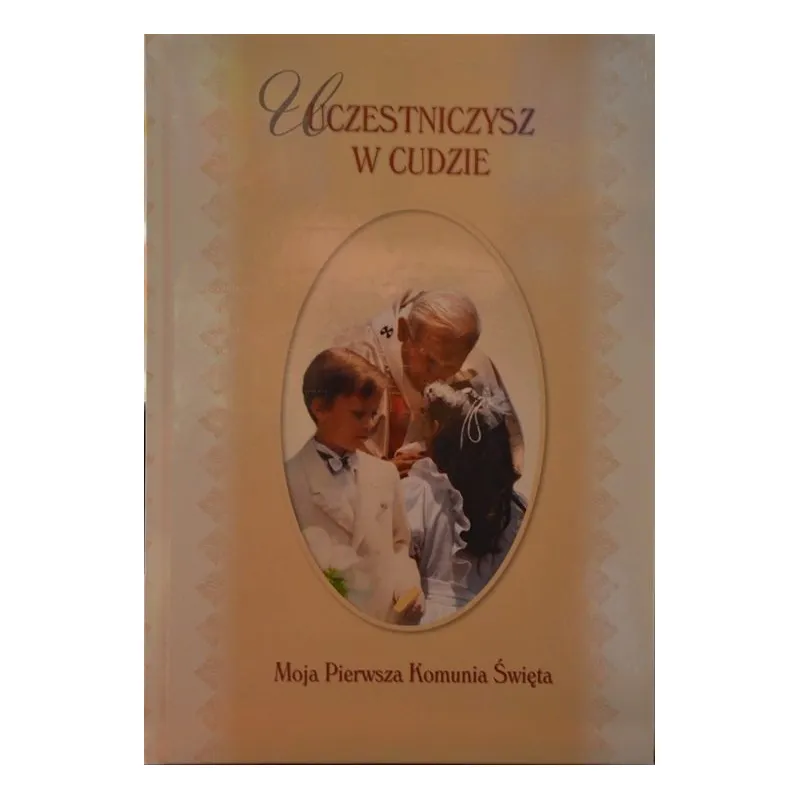 UCZESTNICZYSZ W CUDZIE. MOJA PIERWSZA KOMUNIA ŚWIĘTA