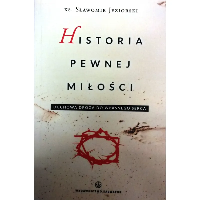 HISTORIA PEWNEJ MIŁOŚCI. DUCHOWA DROGA DO WŁASNEGO SERCA