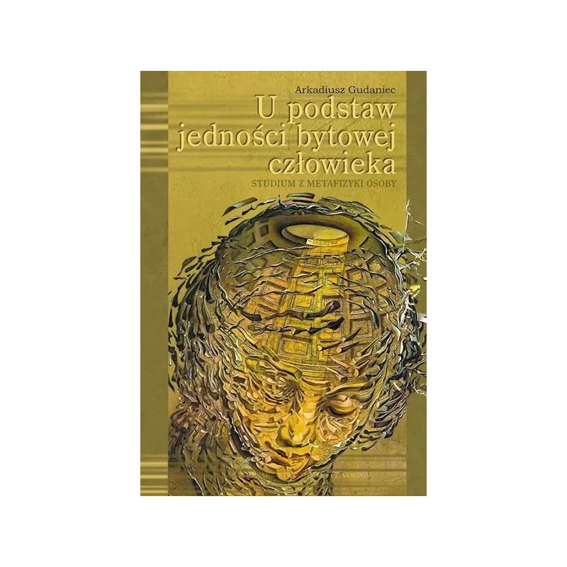 U PODSTAW JEDNOŚCI BYTOWEJ CZŁOWIEKA. STUDIUM METAFIZYKI OSOBY