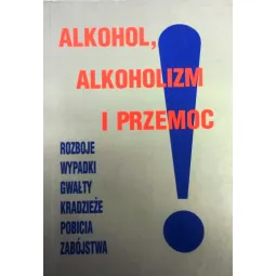 ALKOHOL ALKOHOLIZM I PRZEMOC. ROZBOJE, WYPADKI, GWAŁTY, KRADZIEŻE, POBICIA, ZABÓJSTWA