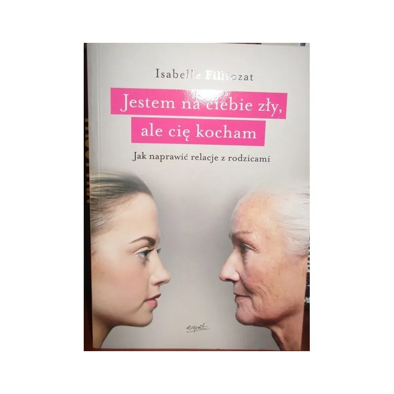 JESTEM NA CIEBIE ZŁY, ALE CIĘ KOCHAM. JAK NAPRAWIAĆ RELACJE Z RODZICAMI