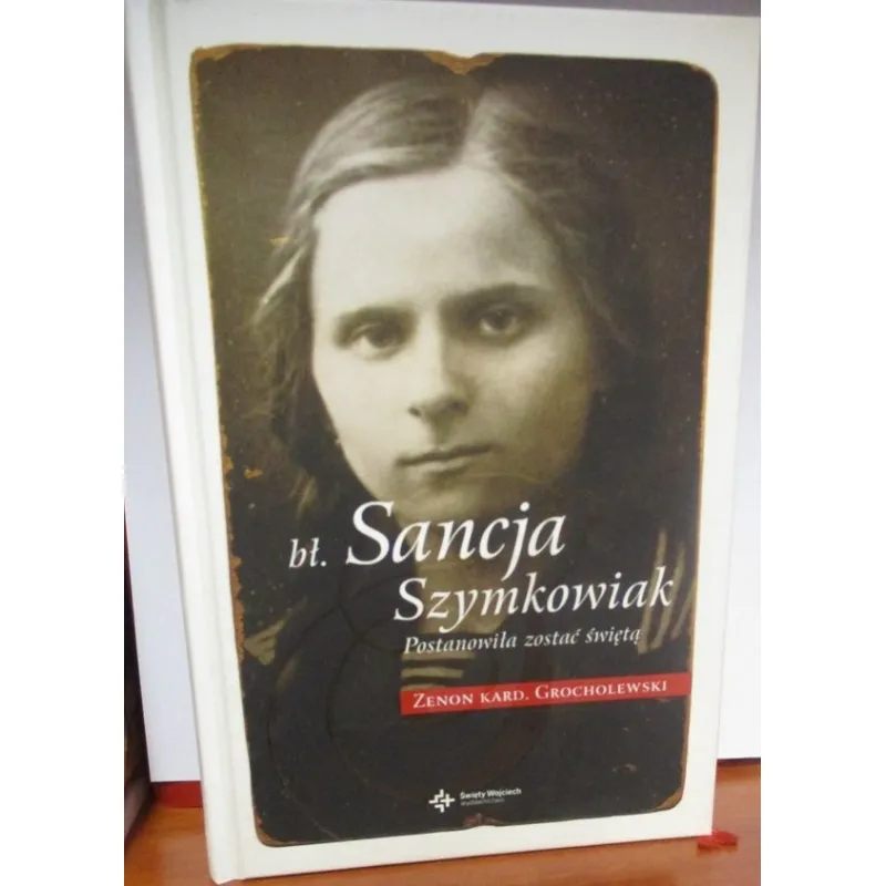 BŁ. SANCJA SZYMKOWIAK. POSTANOWIŁA ZOSTAĆ ŚWIĘTĄ