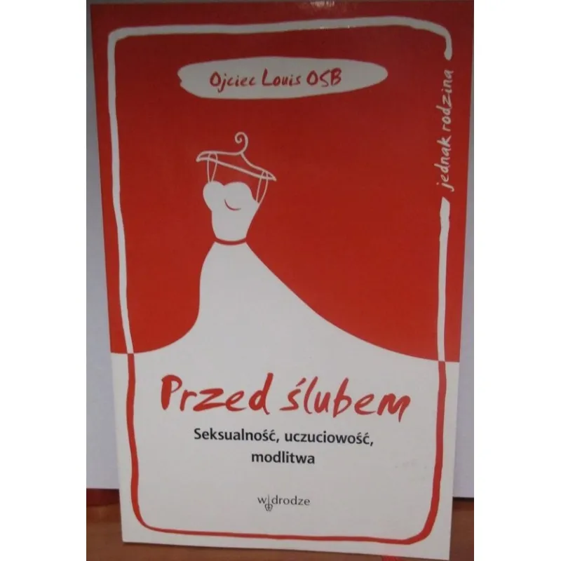 PRZED ŚLUBEM. SEKSUALNOŚĆ, UCZUCIOWOŚĆ, MODLITWA