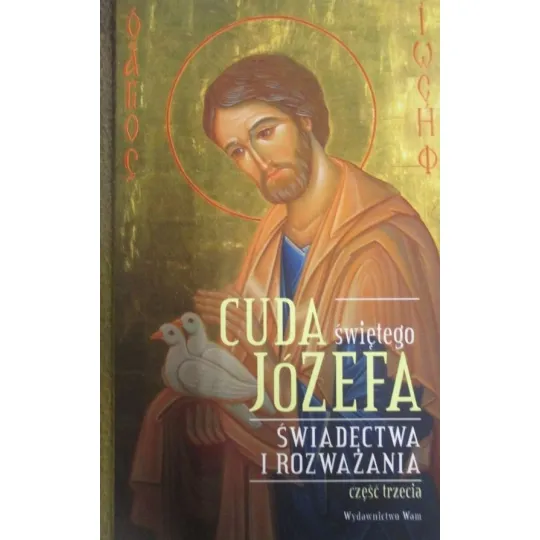 CUDA ŚWIĘTEGO JÓZEFA. ŚWIADECTWA I ROZWAŻANIA. CZĘŚĆ TRZECIA.