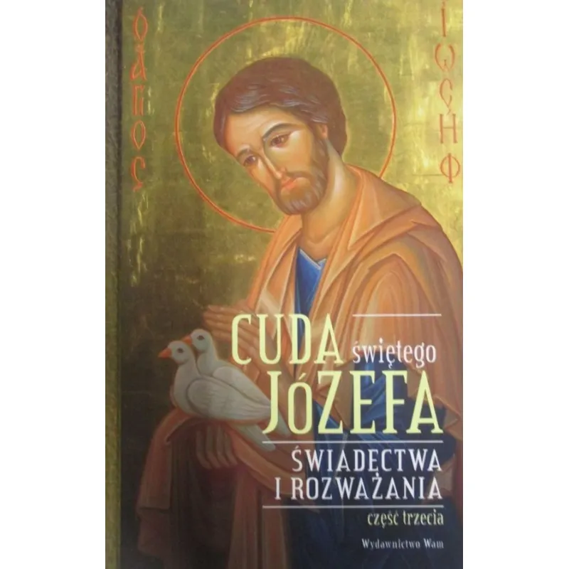 CUDA ŚWIĘTEGO JÓZEFA. ŚWIADECTWA I ROZWAŻANIA. CZĘŚĆ TRZECIA.