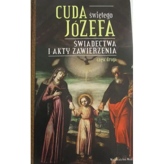 CUDA ŚWIĘTEGO JÓZEFA. ŚWIADECTWA I ROZWAŻANIA. CZĘŚĆ DRUGA