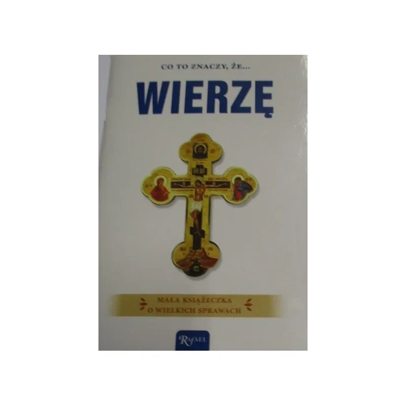 CO TO ZNACZY ŻE… WIERZĘ. MAŁA KSIĄŻECZKA O WIELKICH SPRAWACH