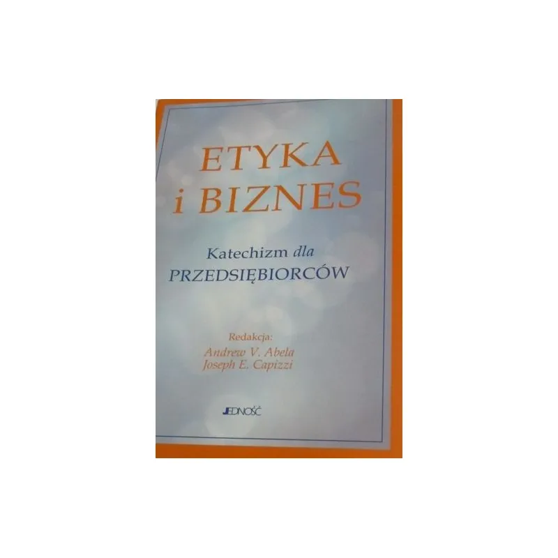 ETYKA I BIZNES. KATECHIZM DLA PRZEDSIĘBIORCÓW