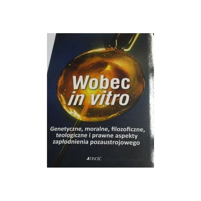 WOBEC IN VITRO. GENETYCZNE, MORALNE, FILIZOFICZNE, TEOLOGICZNE I PRAWNE ASPEKTY ZAPŁODNIENIA POZAUSTROJOWEGO