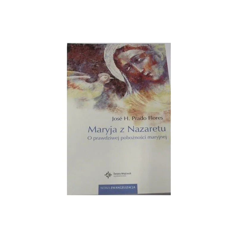 MARYJA Z NAZARETU. O PRAWDZIWEJ POBOŻNOŚCI MARYJNEJ