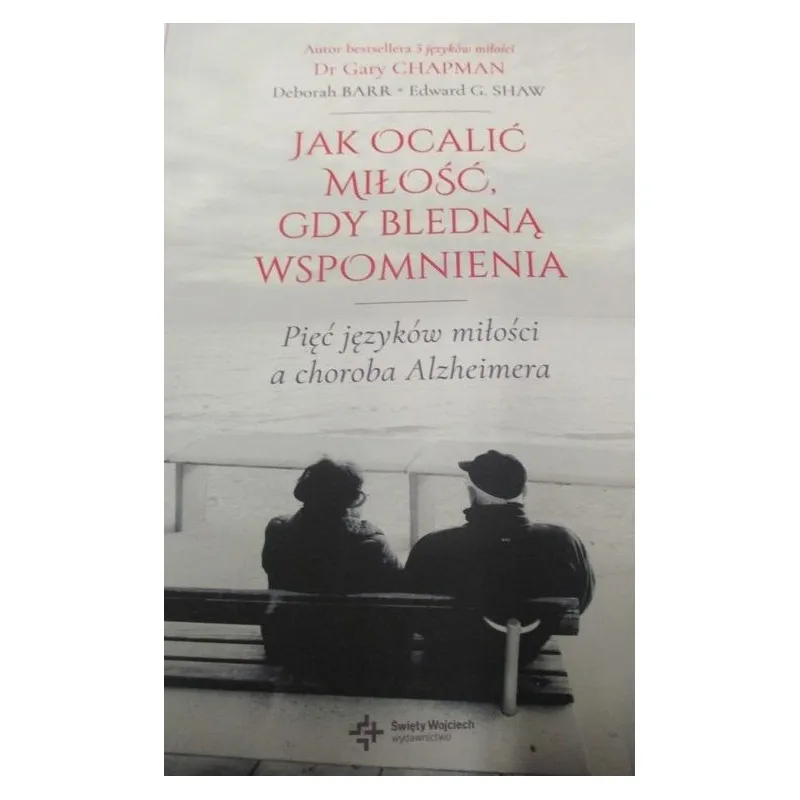 JAK OCALIĆ MIŁOŚĆ, GDY BLEDNĄ WSPOMNIENIA. Pięć języków miłości a choroba Alzheimera