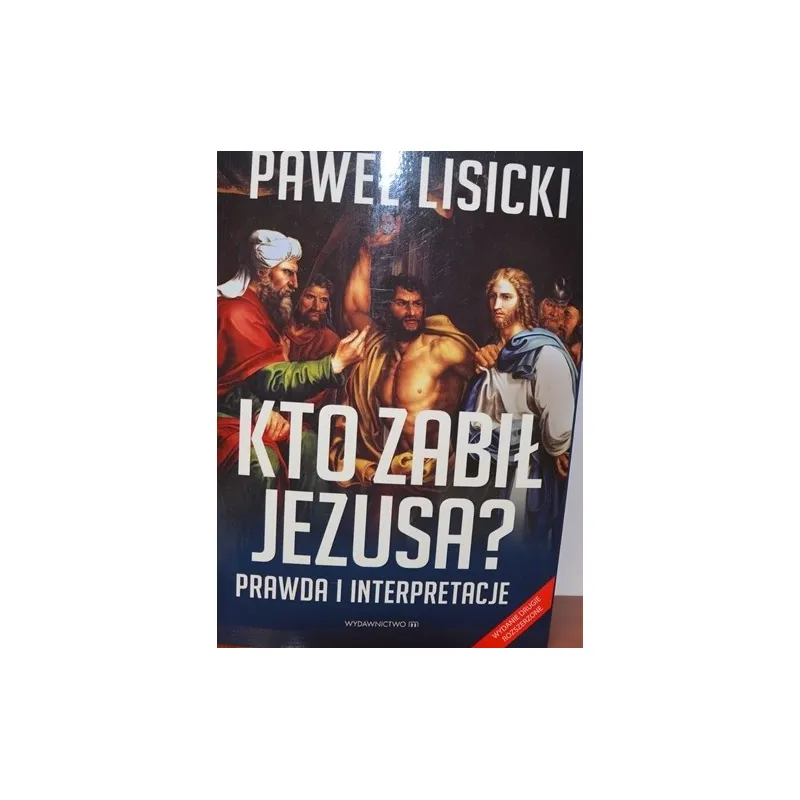 KTO ZABIŁ JEZUSA. PRAWDA I INTERPRETACJE