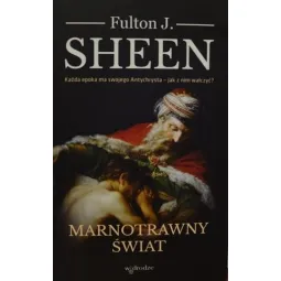 MARNOTRAWNY ŚWIAT. KAŻDA EPOKA MA SWOJEGO ANTYCHRYSTA-JAK Z NIM WALCZYĆ?