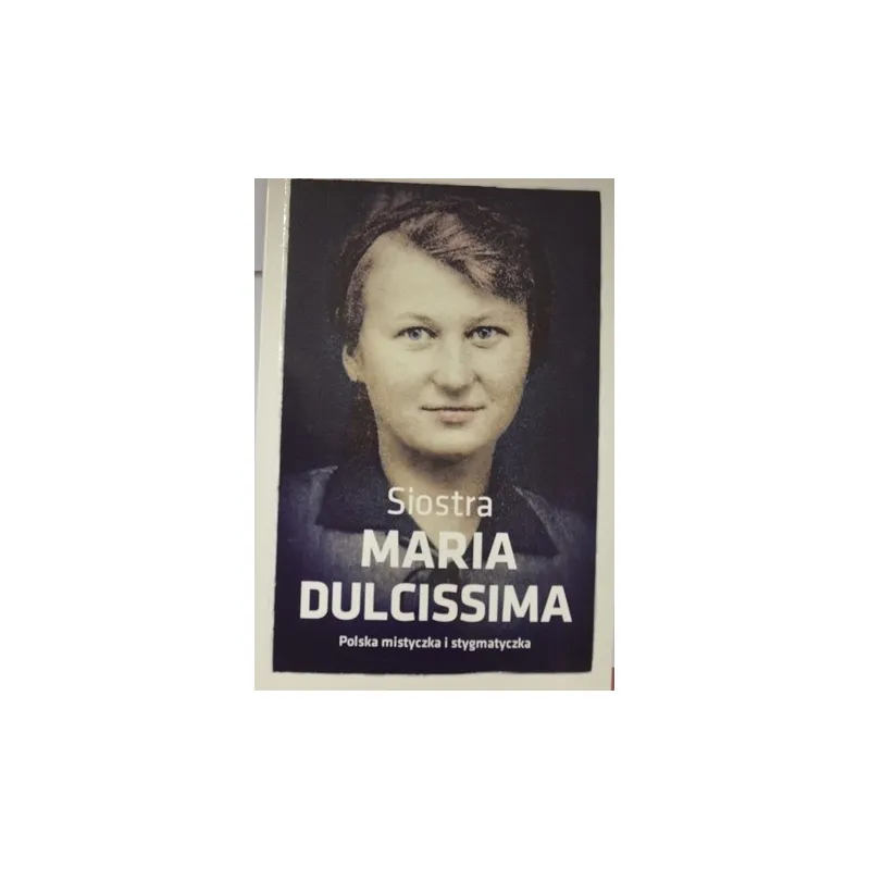 SIOSTRA MARIA DULCISSIMA POLSKA MISTYCZKA I STYGMATYCZKA