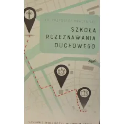 SZKOŁA ROZEZNANIA DUCHOWEGO. SZUKANIE WOLI BOŻEJ W SWOIM ŻYCIU