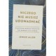 NICZEGO NIE MUSISZ UDOWADNIAĆ. DLACZEGO MOŻESZ PRZESTAĆ TAK BARDZO SIĘ STARAĆ