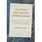NICZEGO NIE MUSISZ UDOWADNIAĆ. DLACZEGO MOŻESZ PRZESTAĆ TAK BARDZO SIĘ STARAĆ