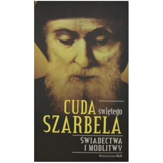 CUDA ŚWIĘTEGO SZARBELA. ŚWIADECTWA I MODLITWY