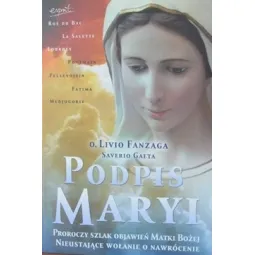 PODPIS MARYI. PROROCZY SZLAKL OBJAWIEŃ MATKI BOŻEJ. NIEUSTAJĄCE WOŁANIE O NAWRÓCENIE