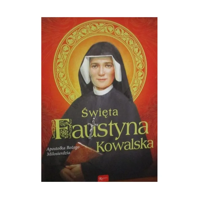ŚWIĘTA FAUSTYNA KOWALSKA Apostołka Bożego Miłosierdzia