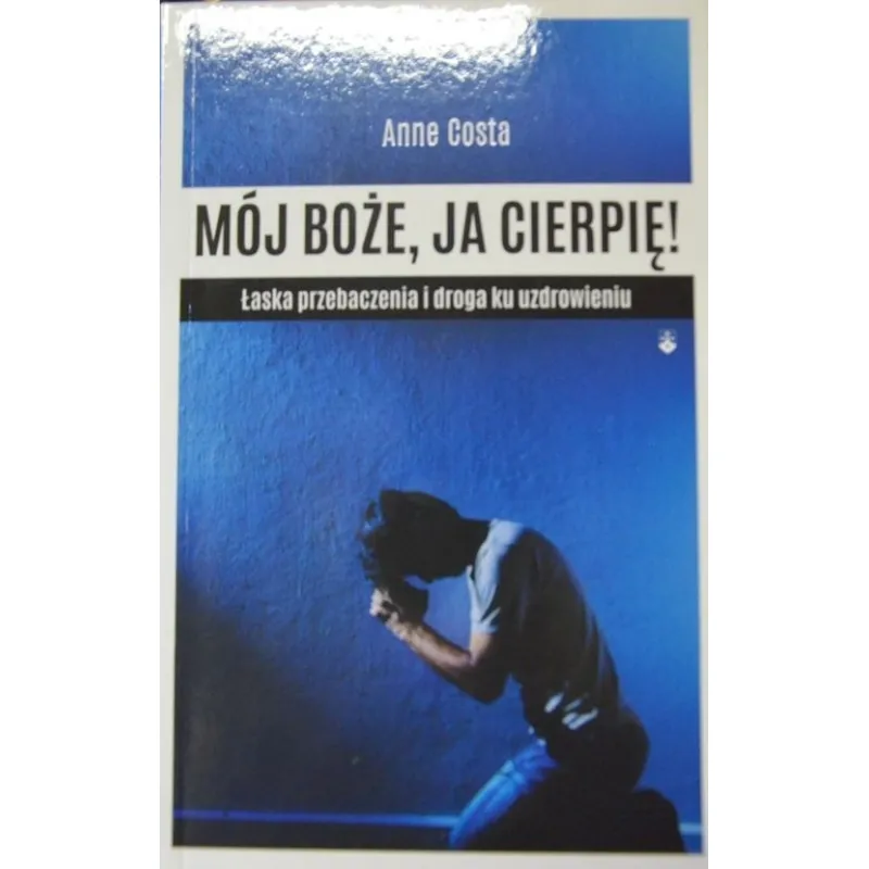 MÓJ BOŻE, JA CIERPIĘ! ŁASKA PRZEBACZENIA I DROGA KU UZDROWIENIU