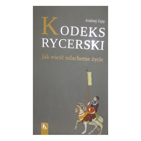 KODEKS RYCERSKI. JAK WIEŚĆ SZLACHETNE ŻYCIE