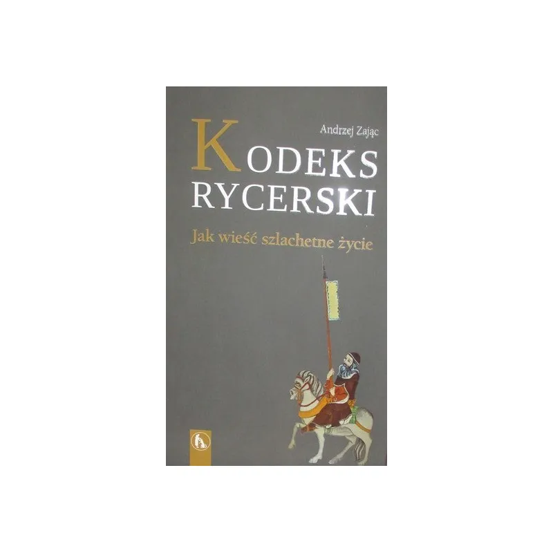 KODEKS RYCERSKI. JAK WIEŚĆ SZLACHETNE ŻYCIE