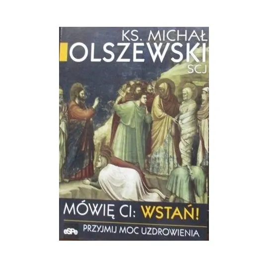 MÓWIĘ CI: WSTAŃ! PRZYJMIJ MOC UZDROWIENIA