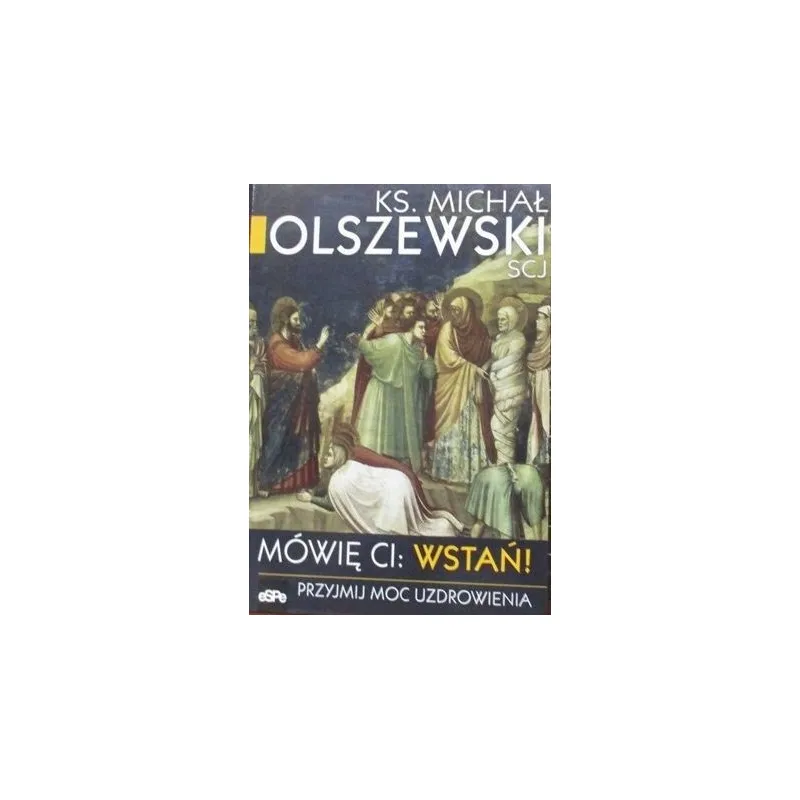 MÓWIĘ CI: WSTAŃ! PRZYJMIJ MOC UZDROWIENIA