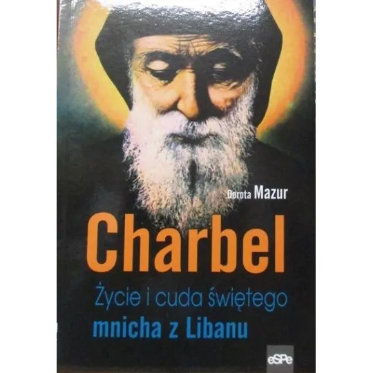 CHARBEL ŻYCIE I CUDA ŚWIĘTEGO MNICHA Z LIBANU