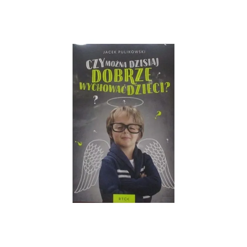CZY MOŻNA DZISIAJ DOBRZE WYCHOWAĆ DZIECI?