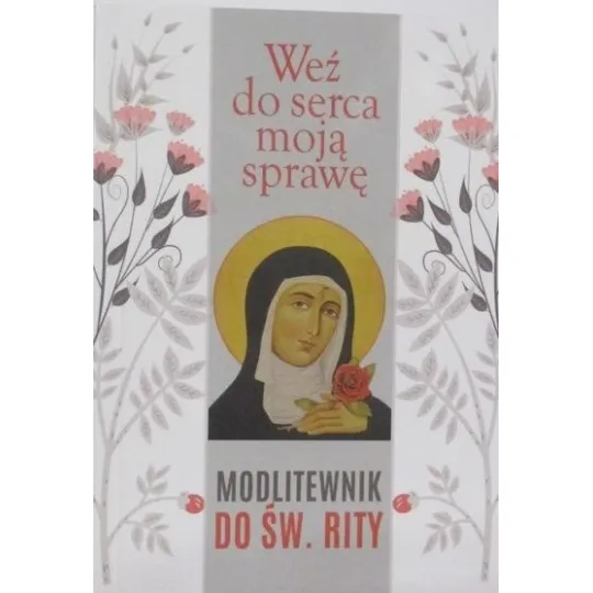 WEŻ DO SERCA MOJĄ SPRAWĘ MODLITEWNIK DO ŚW. RITY