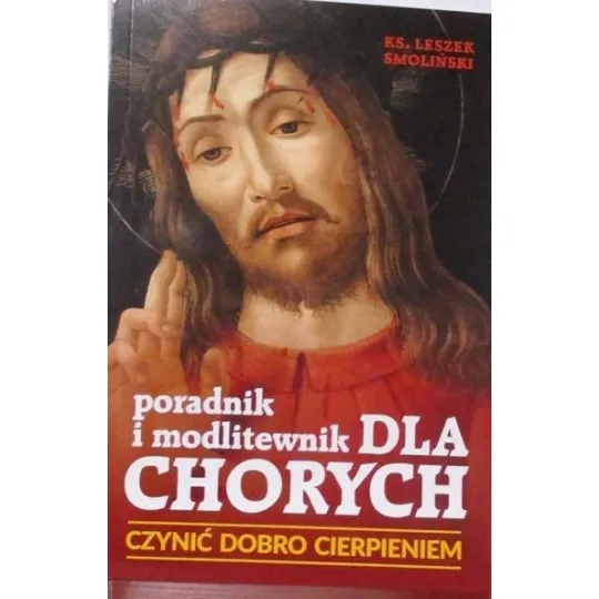 PORADNIK I MODLITEWNIK DLA CHORYCH (CZYNIĆ DOBRO CIERPIENIEM)