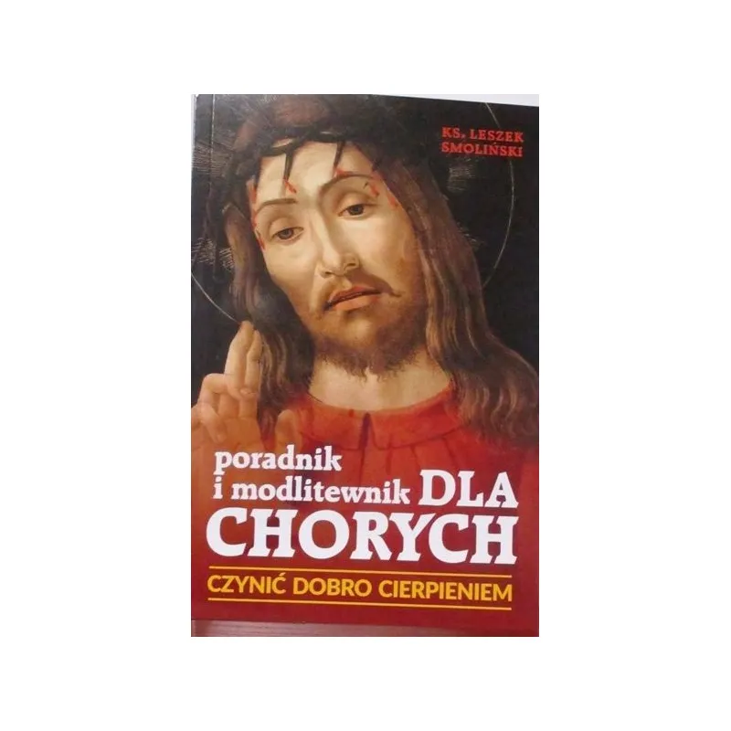 PORADNIK I MODLITEWNIK DLA CHORYCH (CZYNIĆ DOBRO CIERPIENIEM)