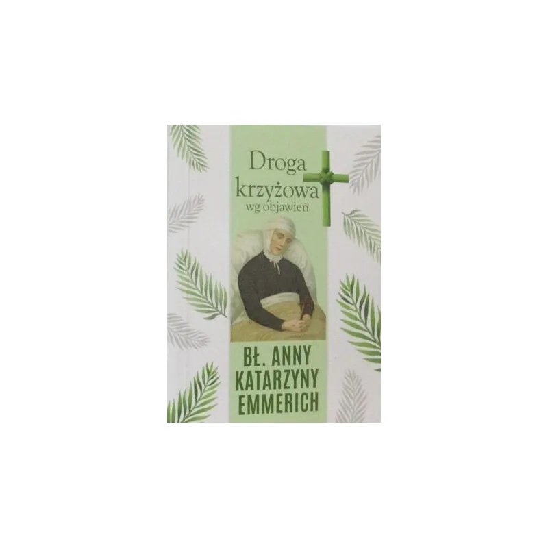 DROGA KRZYŻOWA WEDŁUG OBJAWIEŃ BŁ.KATARZYNY EMMERICH