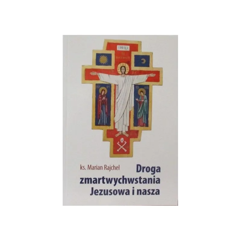 DROGA ZMARTWYCHWSTANIA JEZUSOWA I NASZA